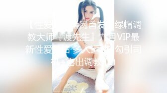 【性爱调教全网首发】绿帽调教大师『渡先生』九月VIP最新性爱私拍 多人运动+勾引司机+露出调教 (1)