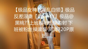 【极品女神??淫乱白领】极品反差淫妻『ChenYY』极品@黑桃??上班被老板操内射 下班被粉丝操灌浆 高清720P原版