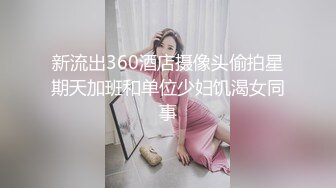 新流出360酒店摄像头偷拍星期天加班和单位少妇饥渴女同事