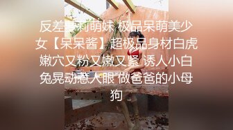 反差萝莉萌妹 极品呆萌美少女【呆呆酱】超极品身材白虎嫩穴又粉又嫩又紧 诱人小白兔晃动惹人眼 做爸爸的小母狗