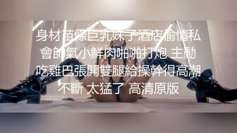 身材苗條巨乳妹子酒店偷情私會帥氣小鮮肉啪啪打炮 主動吃雞巴張開雙腿給操幹得高潮不斷 太猛了 高清原版