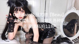 Onlyfans极品尤物『Beau』大尺度私拍 极品爆乳各种玩弄 高清私拍118P