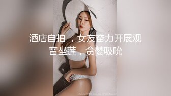 酒店自拍 ，女友奋力开展观音坐莲，贪婪吸吮