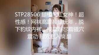 STP28506 腿模网红女神！超性感！网袜高跟鞋腿玩年，脱下豹纹内裤，按摩器怼着骚穴震动 掰穴塞入爽翻