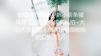 蜜爆火推特19岁娇小苗条骚妹妹【苏苏】母狗式私拍~大白天各种路人前露出紫薇啪啪胆量惊人 (2)