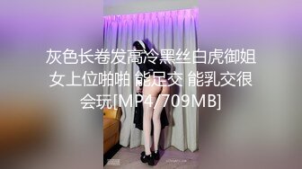 灰色长卷发高冷黑丝白虎御姐女上位啪啪 能足交 能乳交很会玩[MP4/709MB]