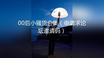 00后小骚货合集（申请求论坛邀请码）