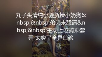 丸子头清纯小骚货操小奶狗&nbsp;&nbsp;弟弟来舔逼&nbsp;&nbsp;主动上位骑乘套弄 太爽了全是白浆