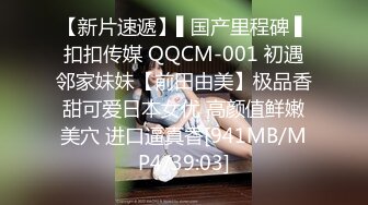 【新片速遞】▌国产里程碑 ▌扣扣传媒 QQCM-001 初遇邻家妹妹【前田由美】极品香甜可爱日本女优 高颜值鲜嫩美穴 进口逼真香[941MB/MP4/39:03]