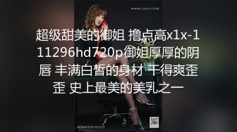 超级甜美的御姐 撸点高x1x-111296hd720p御姐厚厚的阴唇 丰满白皙的身材 干得爽歪歪 史上最美的美乳之一