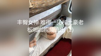 丰臀女神 难得一见和土豪老板啪啪视频流出 (1)