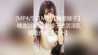 [MP4/911MB]【反差婊子】精选10位反差婊子生活淫乱视图合集【六十】