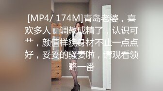 [MP4/ 174M]青岛老婆，喜欢多人，调教成精了，认识可艹，颜值样貌身材不止一点点好，妥妥的骚妻啦，请观看领略一番