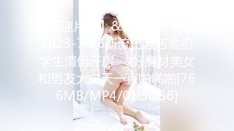 【新速片遞】&nbsp;&nbsp;2023-7-26新流出酒店偷拍学生情侣开房❤️好身材美女和男友大白天一直啪啪啪[766MB/MP4/01:36:56]