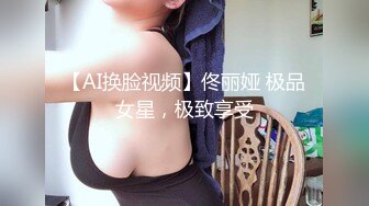 【AI换脸视频】佟丽娅 极品女星，极致享受