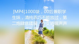 [MP4]1000块，00后兼职学生妹，清纯乖巧不能放过，第二炮肆意蹂躏，少女娇喘声声销魂-