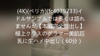 (4K)(ペリカ)(fc4079733)イドルサンプルでは多くは語れませんが【本編完全顔出し】極上クラスのグラマー美肌巨乳に生ハメ中出し（60分）