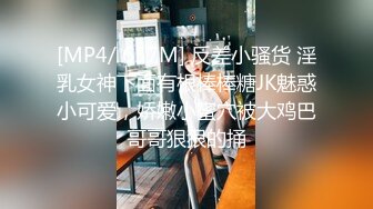 [MP4/ 657M] 反差小骚货 淫乳女神下面有根棒棒糖JK魅惑小可爱，娇嫩小蜜穴被大鸡巴哥哥狠狠的捅