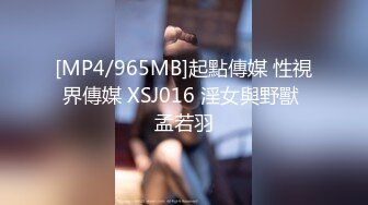 [MP4/965MB]起點傳媒 性視界傳媒 XSJ016 淫女與野獸 孟若羽