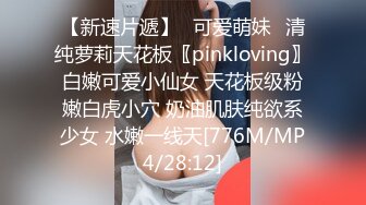 【新速片遞】✅可爱萌妹✅清纯萝莉天花板〖pinkloving〗白嫩可爱小仙女 天花板级粉嫩白虎小穴 奶油肌肤纯欲系少女 水嫩一线天[776M/MP4/28:12]