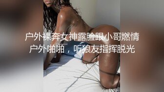 户外裸奔女神露脸跟小哥燃情户外啪啪，听狼友指挥脱光