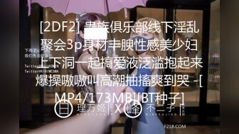 [2DF2] 贵族俱乐部线下淫乱聚会3p身材丰腴性感美少妇上下洞一起搞爱液泛滥抱起来爆操嗷嗷叫高潮抽搐爽到哭 -[MP4/173MB][BT种子]