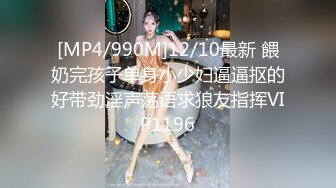 [MP4/990M]12/10最新 餵奶完孩子单身小少妇逼逼抠的好带劲淫声荡语求狼友指挥VIP1196