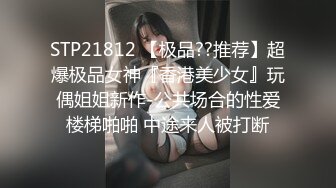 STP21812 【极品??推荐】超爆极品女神『香港美少女』玩偶姐姐新作-公共场合的性爱楼梯啪啪 中途来人被打断