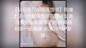 【钻石级??AI画质增强】我撞上了一个超级性感的游泳女孩 没戴安全套就干了她 爆操颜射弄一脸真爽 高清1080P原版