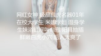 网红女神 极品白虎名器01年在校大学生 米娜学姐 湿身学生妹浴缸淫叫自慰 阳具抽插鲜嫩白虎小穴 后入太爽了