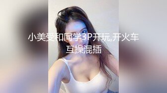 小美受和同学3P开玩,开火车互操混插