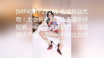 [MP4]STP27261 性感极品尤物！太会玩诱惑了！齐逼牛仔短裤，半脱下内裤掰穴，淫语骚话不断，浪叫呻吟堪比女优 VIP0600