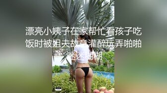 漂亮小姨子在家帮忙看孩子吃饭时被姐夫故意灌醉玩弄啪啪,迷迷糊糊