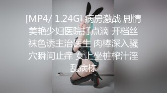 [MP4/ 1.24G] 病房激战 剧情美艳少妇医院打点滴 开档丝袜色诱主治医生 肉棒深入骚穴瞬间止痒 女上坐桩榨汁淫乱病栋