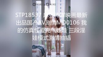 STP18537 麻豆传媒映画最新出品国产AV剧情MD0106 我的仿真性爱充气娃娃 三段淫娃模式激情抽插