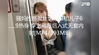 骚妈性感蕾丝情趣装和儿子69热身 穿上高跟后入式无套内射[MP4/393MB]