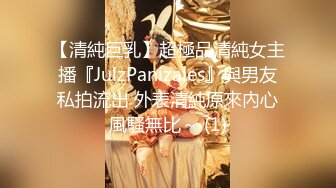 【清純巨乳】超極品清純女主播『JulzPanizales』與男友私拍流出 外表清純原來內心風騷無比～ (1)