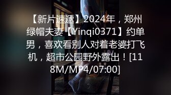 【新片速遞】2024年，郑州绿帽夫妻【Yinqi0371】约单男，喜欢看别人对着老婆打飞机，超市公园野外露出！[118M/MP4/07:00]