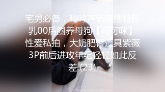 宅男必备，呻吟声销魂推特巨乳00后圈养母狗【可可咪】性爱私拍，大奶肥臀道具紫薇3P前后进攻年纪轻轻如此反差 (23)