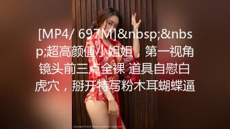 [MP4/ 697M]&nbsp;&nbsp;超高颜值小姐姐，第一视角镜头前三点全裸 道具自慰白虎穴，掰开特写粉木耳蝴蝶逼