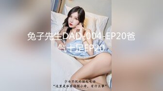 兔子先生DAD-004-EP20爸气十足EP20