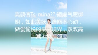 高颜值Ts-mina?? 短发气质御姐，如此美妖、谁能不心动，做爱愉悦的最高境界，双双高潮！第二部