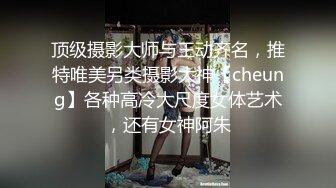 顶级摄影大师与王动齐名，推特唯美另类摄影大神【cheung】各种高冷大尺度女体艺术，还有女神阿朱