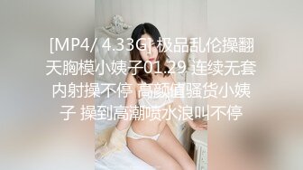 [MP4/ 4.33G] 极品乱伦操翻天胸模小姨子01.29 连续无套内射操不停 高颜值骚货小姨子 操到高潮喷水浪叫不停